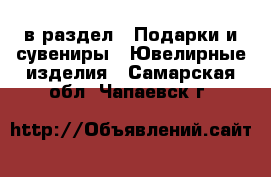  в раздел : Подарки и сувениры » Ювелирные изделия . Самарская обл.,Чапаевск г.